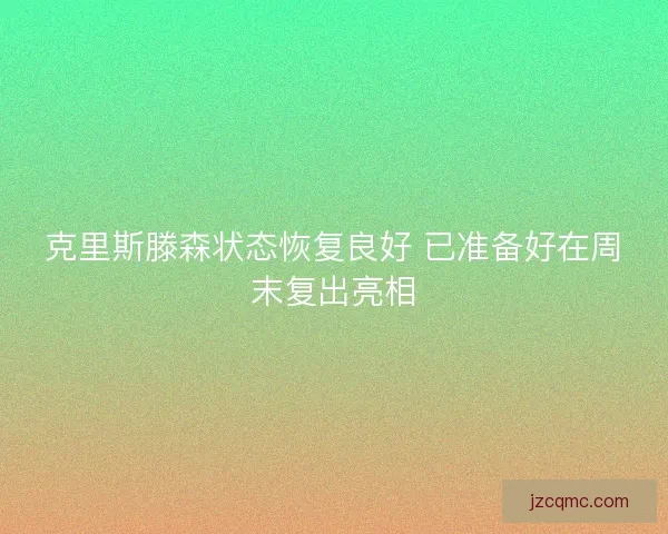 克里斯滕森状态恢复良好 已准备好在周末复出亮相